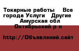 Токарные работы. - Все города Услуги » Другие   . Амурская обл.,Октябрьский р-н